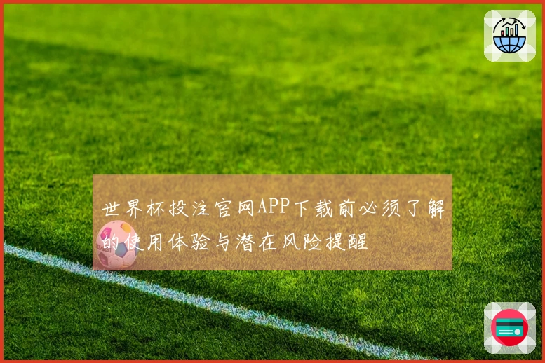 世界杯投注官网APP下载前必须了解的使用体验与潜在风险提醒